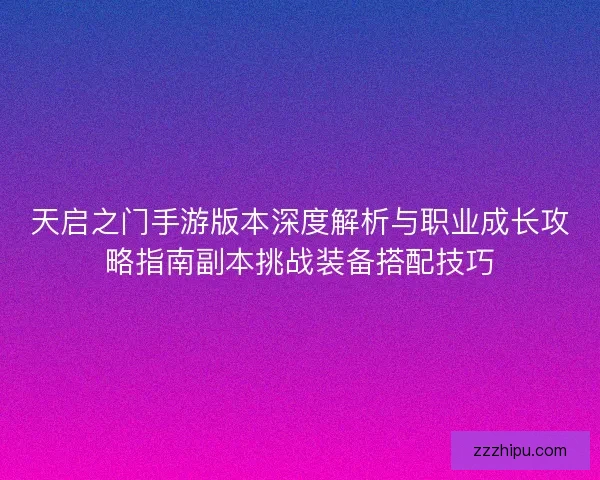 天启之门手游版本深度解析与职业成长攻略指南副本挑战装备搭配技巧